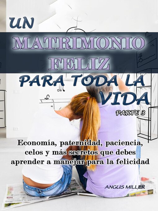 Title details for Economía, paternidad, paciencia, celos y más secretos que debes aprender a manejar para la felicidad--Un matrimonio feliz para toda la vida--Parte 3 by Angus Miller - Available